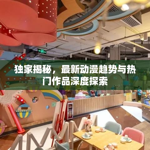 獨(dú)家揭秘，最新動漫趨勢與熱門作品深度探索