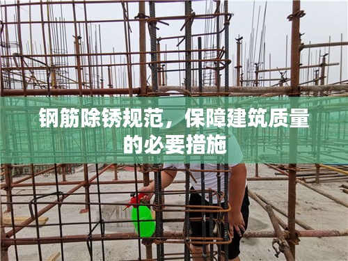 鋼筋除銹規(guī)范，保障建筑質量的必要措施