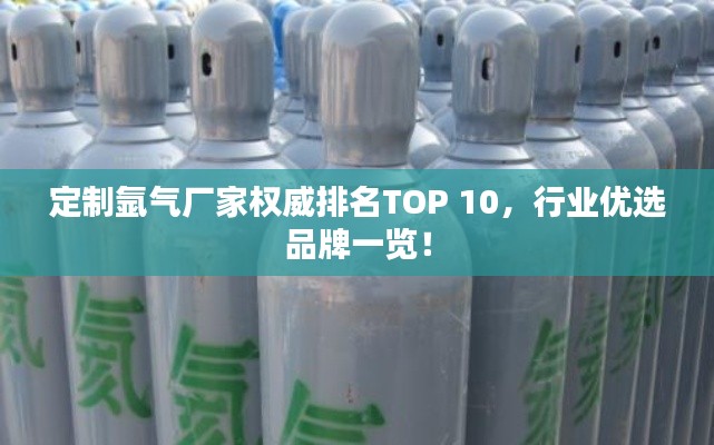 定制氬氣廠家權(quán)威排名TOP 10，行業(yè)優(yōu)選品牌一覽！