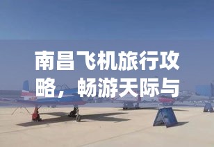 南昌飛機(jī)旅行攻略，暢游天際與城市的完美結(jié)合！