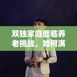 雙獨(dú)家庭面臨養(yǎng)老挑戰(zhàn)，如何滿足養(yǎng)老需求？