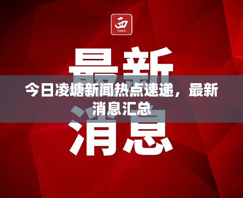 今日凌塘新聞熱點(diǎn)速遞，最新消息匯總