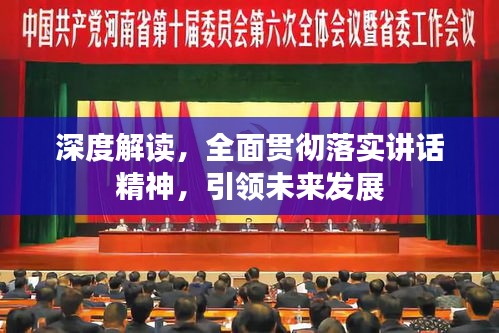 深度解讀，全面貫徹落實講話精神，引領未來發(fā)展