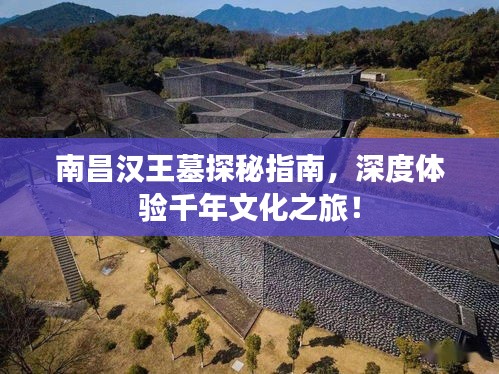 南昌漢王墓探秘指南，深度體驗(yàn)千年文化之旅！