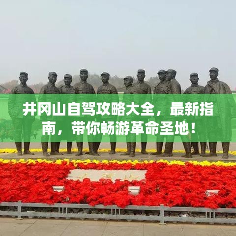 井岡山自駕攻略大全，最新指南，帶你暢游革命圣地！