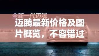 邁騰最新價格及圖片概覽，不容錯過的汽車資訊！