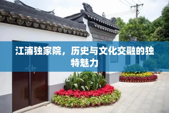 江浦獨家院，歷史與文化交融的獨特魅力