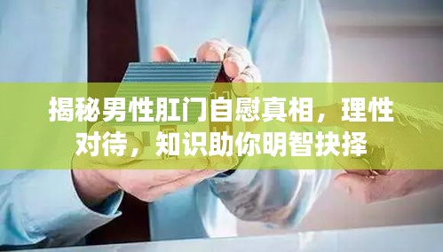 揭秘男性肛門自慰真相，理性對待，知識助你明智抉擇