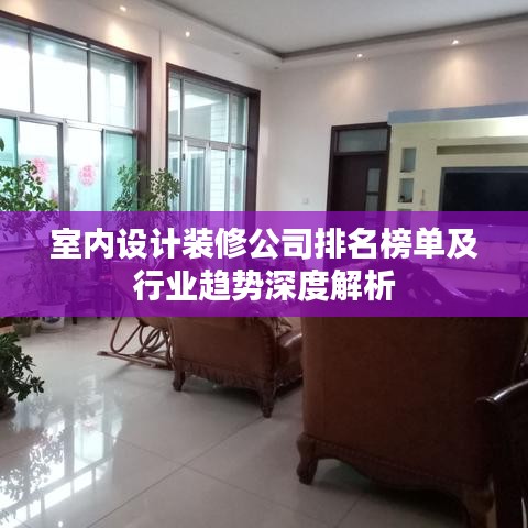 室內(nèi)設(shè)計(jì)裝修公司排名榜單及行業(yè)趨勢(shì)深度解析