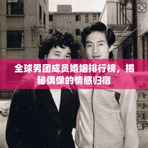 全球男團(tuán)成員婚姻排行榜，揭秘偶像的情感歸宿