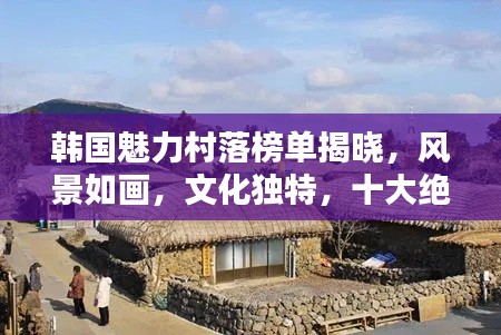 韓國(guó)魅力村落榜單揭曉，風(fēng)景如畫(huà)，文化獨(dú)特，十大絕美村莊盤(pán)點(diǎn)