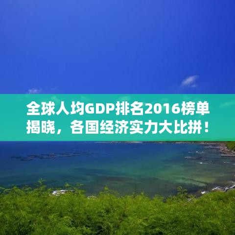 全球人均GDP排名2016榜單揭曉，各國(guó)經(jīng)濟(jì)實(shí)力大比拼！