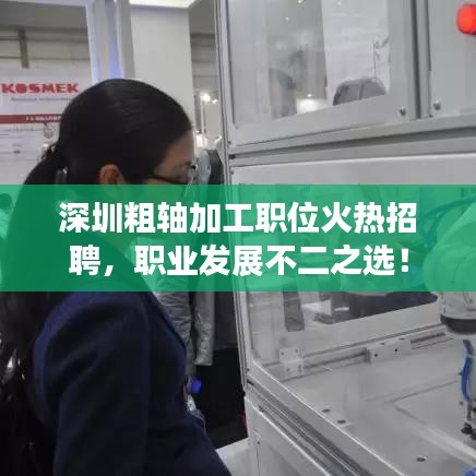 深圳粗軸加工職位火熱招聘，職業(yè)發(fā)展不二之選！