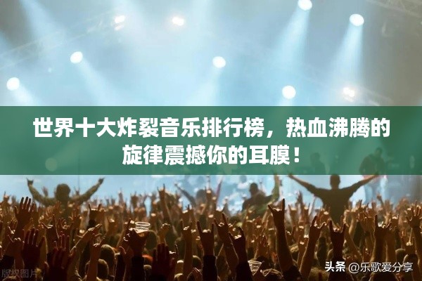 世界十大炸裂音樂(lè)排行榜，熱血沸騰的旋律震撼你的耳膜！