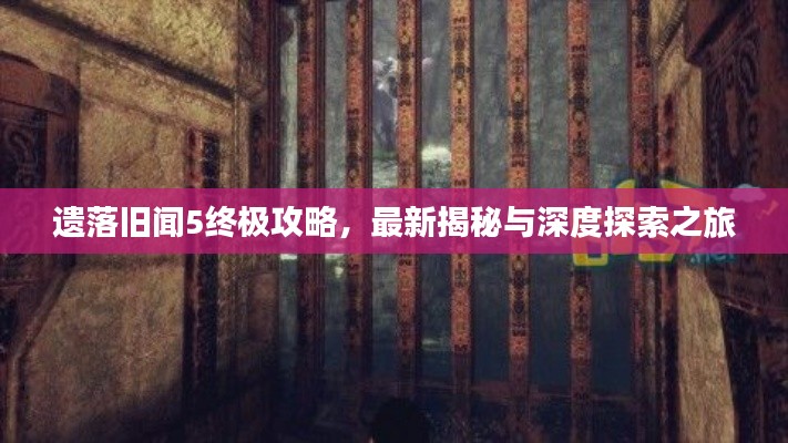 遺落舊聞5終極攻略，最新揭秘與深度探索之旅