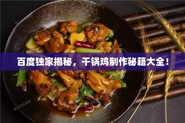 百度獨家揭秘，干鍋雞制作秘籍大全！