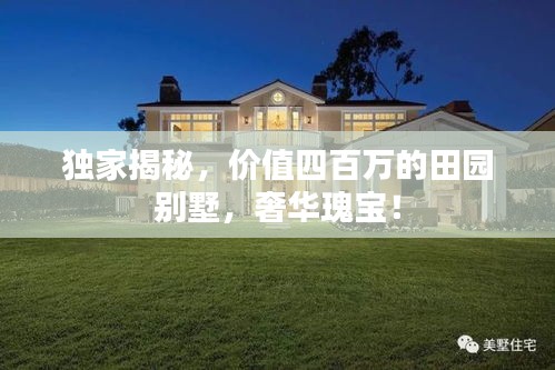 獨(dú)家揭秘，價(jià)值四百萬(wàn)的田園別墅，奢華瑰寶！
