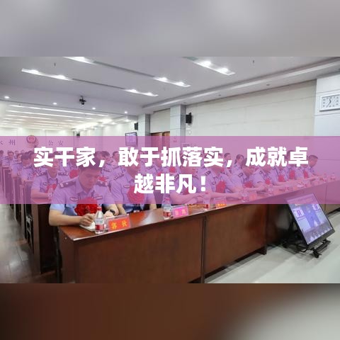 實干家，敢于抓落實，成就卓越非凡！