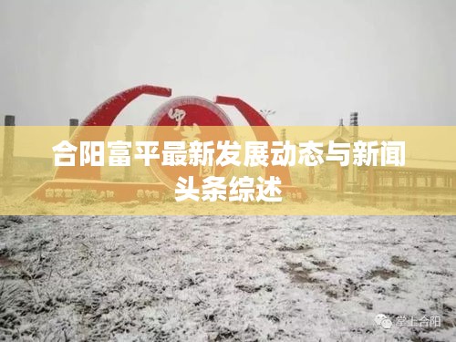 合陽富平最新發(fā)展動態(tài)與新聞頭條綜述