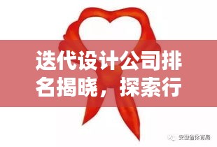 迭代設計公司排名揭曉，探索行業(yè)領軍者的崛起與領先之路