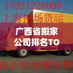 廣西省搬家公司排名TOP榜，權(quán)威推薦一覽無(wú)余