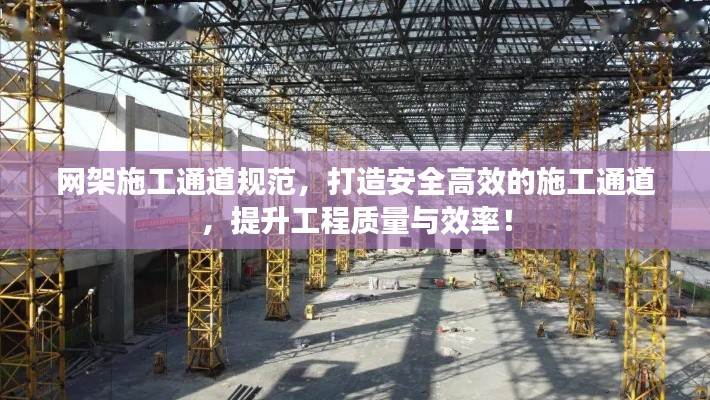 網(wǎng)架施工通道規(guī)范，打造安全高效的施工通道，提升工程質(zhì)量與效率！