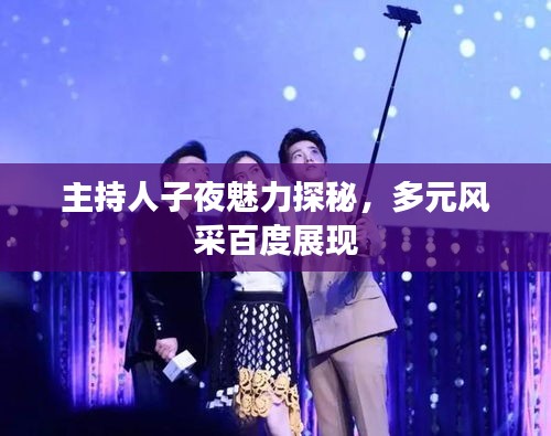 主持人子夜魅力探秘，多元風采百度展現(xiàn)