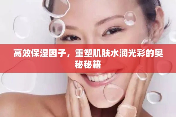 高效保濕因子，重塑肌膚水潤光彩的奧秘秘籍