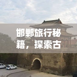 邯鄲旅行秘籍，探索古都風情，必游景點全攻略！