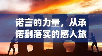 諾言的力量，從承諾到落實(shí)的感人旅程見證！