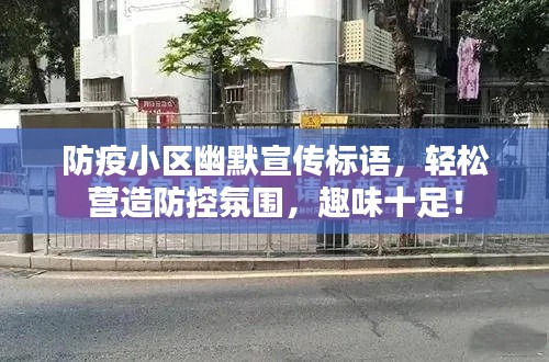防疫小區(qū)幽默宣傳標(biāo)語，輕松營造防控氛圍，趣味十足！