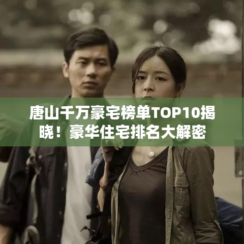 唐山千萬豪宅榜單TOP10揭曉！豪華住宅排名大解密