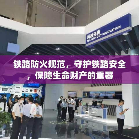 鐵路防火規(guī)范，守護(hù)鐵路安全，保障生命財(cái)產(chǎn)的重器