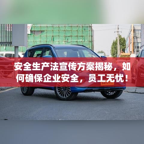 安全生產(chǎn)法宣傳方案揭秘，如何確保企業(yè)安全，員工無(wú)憂！