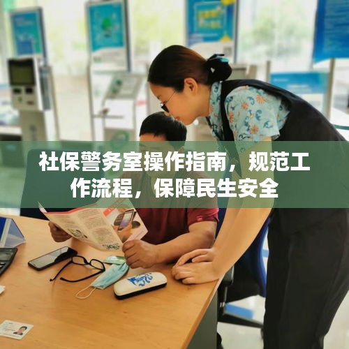 社保警務(wù)室操作指南，規(guī)范工作流程，保障民生安全