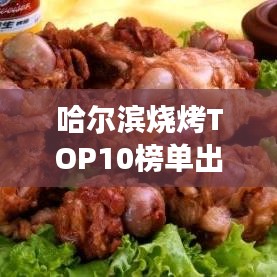 哈爾濱燒烤TOP10榜單出爐！必嘗的美食之旅，讓你欲罷不能！