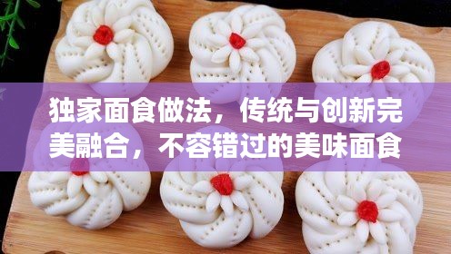 獨家面食做法，傳統(tǒng)與創(chuàng)新完美融合，不容錯過的美味面食制作秘籍！