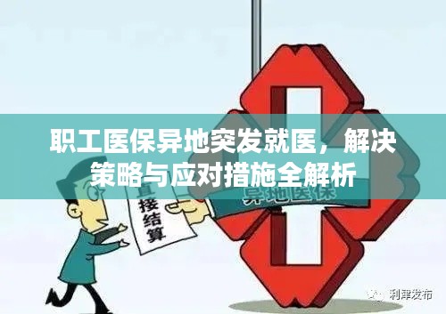 職工醫(yī)保異地突發(fā)就醫(yī)，解決策略與應(yīng)對措施全解析