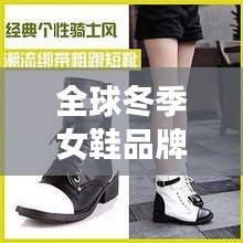 全球冬季女鞋品牌排行榜大放異彩！時尚女鞋冬裝排名揭曉