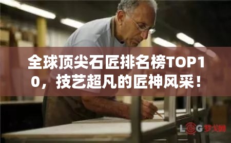 全球頂尖石匠排名榜TOP10，技藝超凡的匠神風(fēng)采！