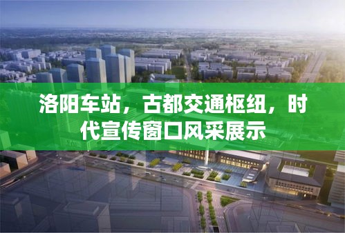 洛陽(yáng)車(chē)站，古都交通樞紐，時(shí)代宣傳窗口風(fēng)采展示