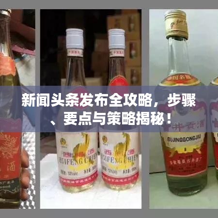 新聞?lì)^條發(fā)布全攻略，步驟、要點(diǎn)與策略揭秘！