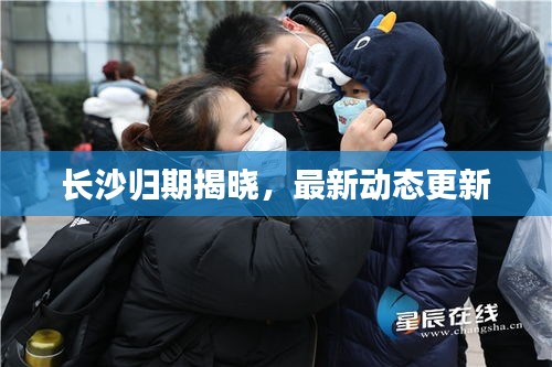 長沙歸期揭曉，最新動態(tài)更新
