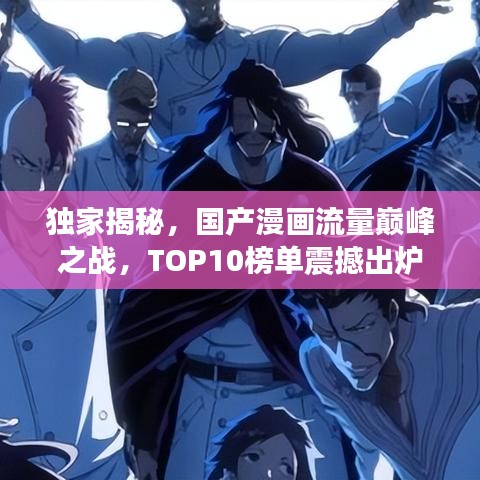 獨(dú)家揭秘，國(guó)產(chǎn)漫畫(huà)流量巔峰之戰(zhàn)，TOP10榜單震撼出爐！
