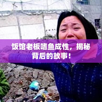 飯館老板嗜魚成性，揭秘背后的故事！