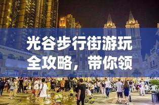 光谷步行街游玩全攻略，帶你領略時尚與歷史的碰撞