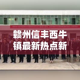 贛州信豐西牛鎮(zhèn)最新熱點新聞速遞