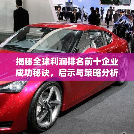 揭秘全球利潤排名前十企業(yè)成功秘訣，啟示與策略分析