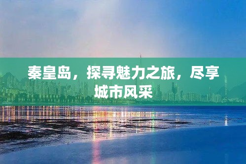秦皇島，探尋魅力之旅，盡享城市風(fēng)采