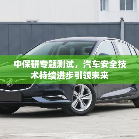中保研專題測試，汽車安全技術(shù)持續(xù)進(jìn)步引領(lǐng)未來